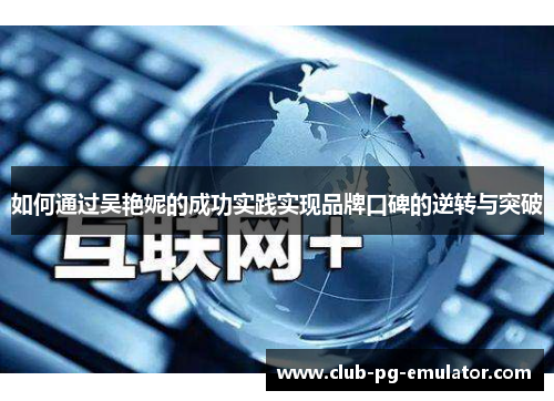 如何通过吴艳妮的成功实践实现品牌口碑的逆转与突破