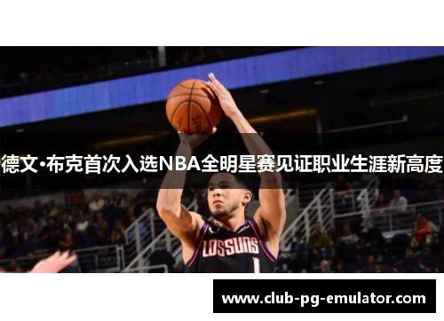 德文·布克首次入选NBA全明星赛见证职业生涯新高度