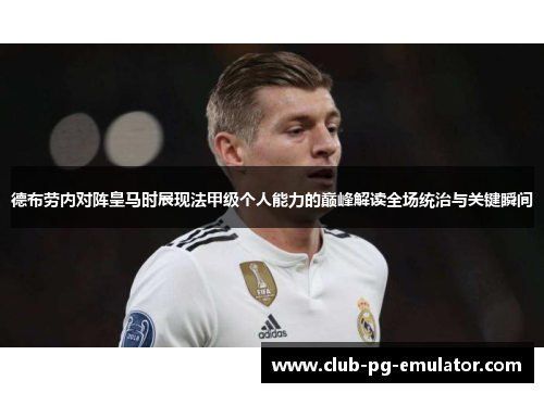 德布劳内对阵皇马时展现法甲级个人能力的巅峰解读全场统治与关键瞬间