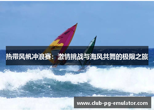 热带风帆冲浪赛：激情挑战与海风共舞的极限之旅