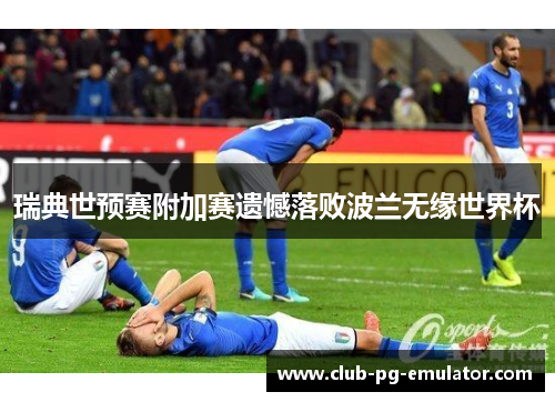 瑞典世预赛附加赛遗憾落败波兰无缘世界杯