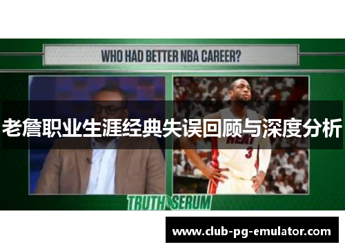老詹职业生涯经典失误回顾与深度分析 老詹职业生涯经典失误回顾与深度分析